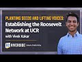 Planting Seeds and Lifting Voices: Establishing the Roosevelt Network at UCR