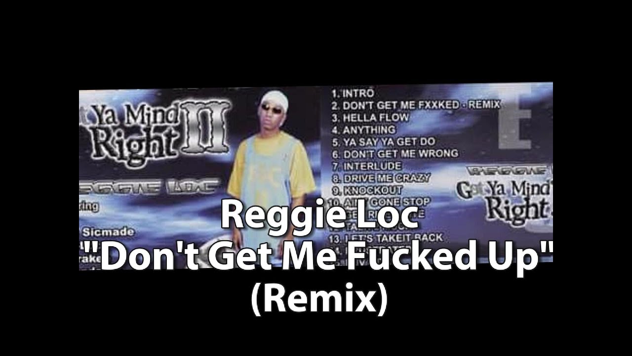 Reggie Loc Dont Get Me Fucked Up Remix - YouTube