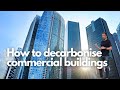 How to decarbonise commercial buildings