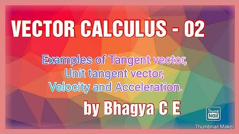 18MAT21 - Vector calculus - 2 - tangent vector, unit tangent vector, velocity and acceln. problems