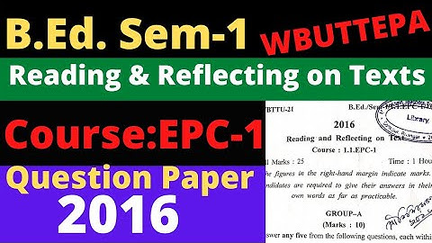B.Ed. (1st Semester) Course: EPC-1 Reading & Reflecting on Texts. Question Paper-2016 WBUTTEPA