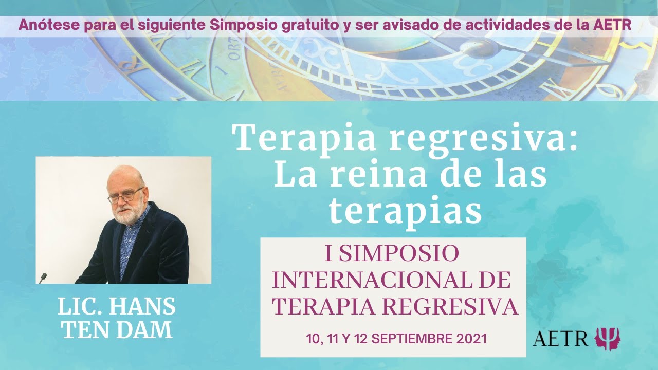 TERAPIA REGRESIVA LA REINA DE LAS TERAPIAS. Por HANS TEN DAM. SIMPOSIO INT. DE TERAPIA TERAPIA REGRESIVA LA REINA DE LAS TERAPIAS. Por HANS TEN DAM. SIMPOSIO INT. DE TERAPIA