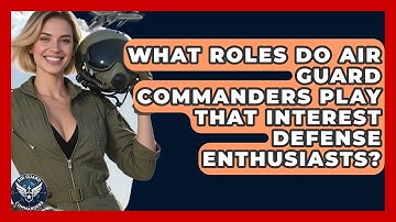 What Roles Do Air Guard Commanders Play That Interest Defense Enthusiasts? - Air Guard Commanders