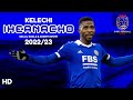 Kelechi iheanacho  the nigerian killer  skills goals  assists show  202223