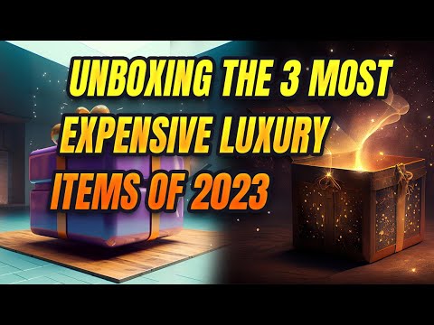 The World's Most Expensive Items: Unboxing the 3 Most Expensive Luxury Items  of 2023