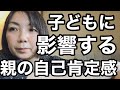 【自己肯定感】親の自己肯定感が低いと子どもの自己肯定感は低いのか