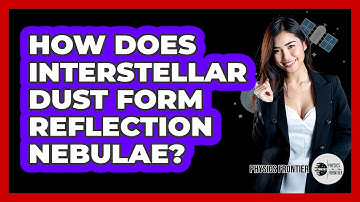 How Does Interstellar Dust Form Reflection Nebulae? - Physics Frontier