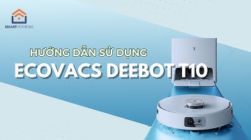 Hướng dẫn sử dụng Robot hút bụi lau nhà ECOVACS Deebot T10 - SMARTHOME365