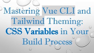 Mastering Vue CLI and Tailwind Theming: CSS Variables in Your Build Process