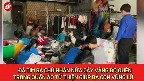 ĐÃ TÌM RA CHỦ NHÂN NỬA CÂY VÀNG BỎ QUÊN TRONG QUẦN ÁO TỪ THIỆN GIÚP BÀ CON VÙNG LŨ I THTN 