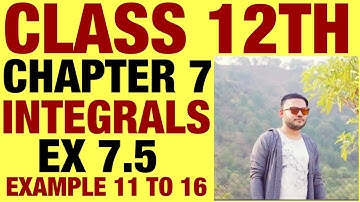 NCERT EX 7.5 EXAMPLE 11 TO 16 SOLUTIONS OF INTEGRALS  CHAPTER 7 CLASS 12TH