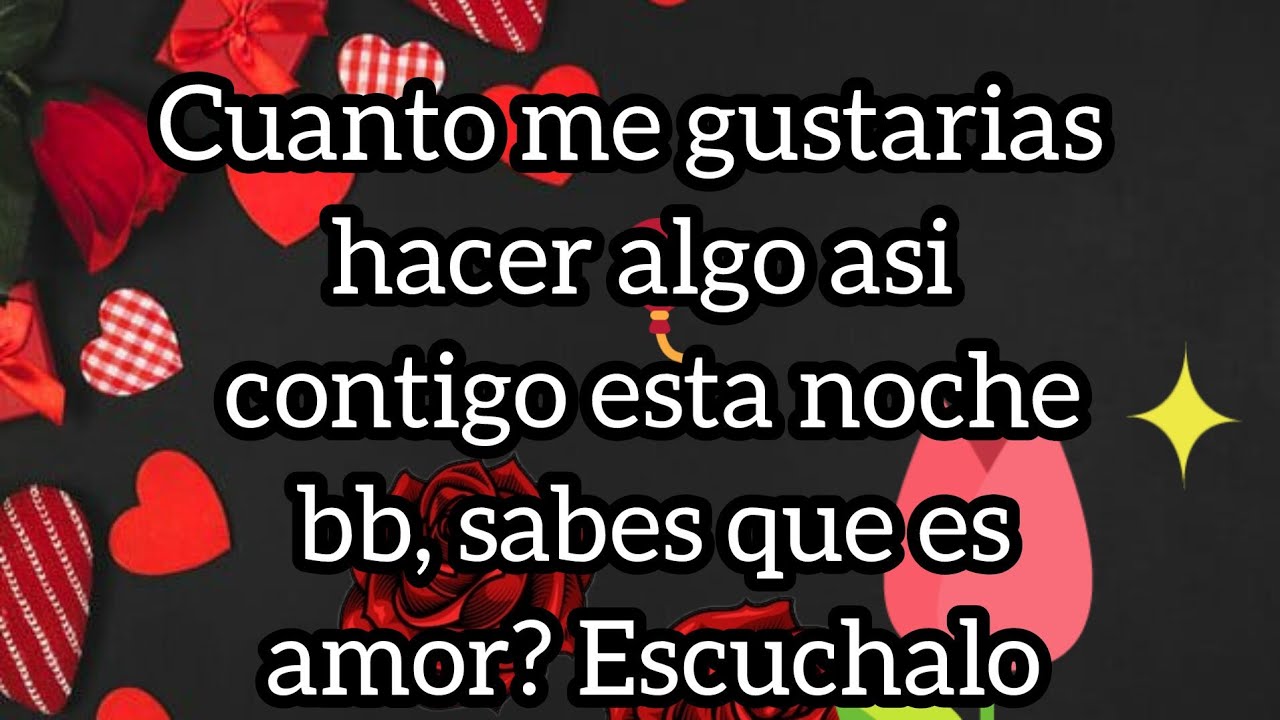 Cuanto me gustarias hacer algo asi contigo esta noche bb, sabes que es amor? Escuchalo