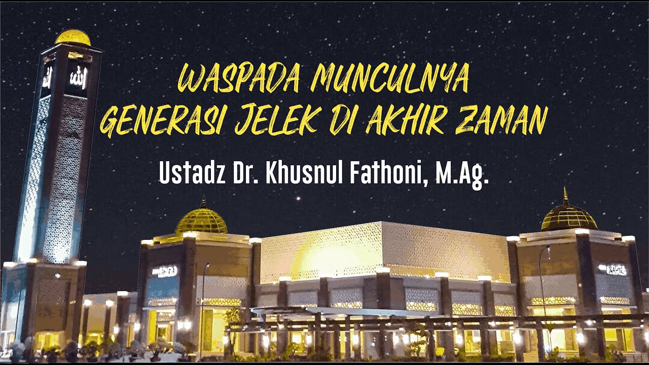 Ustadz Dr. Khusnul Fathoni, M.Ag. - Waspada Munculnya Generasi Jelek Di Akhir Zaman