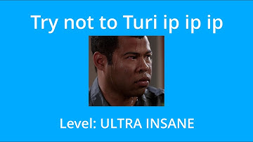 Try not to Turi ip ip ip (Impossible)