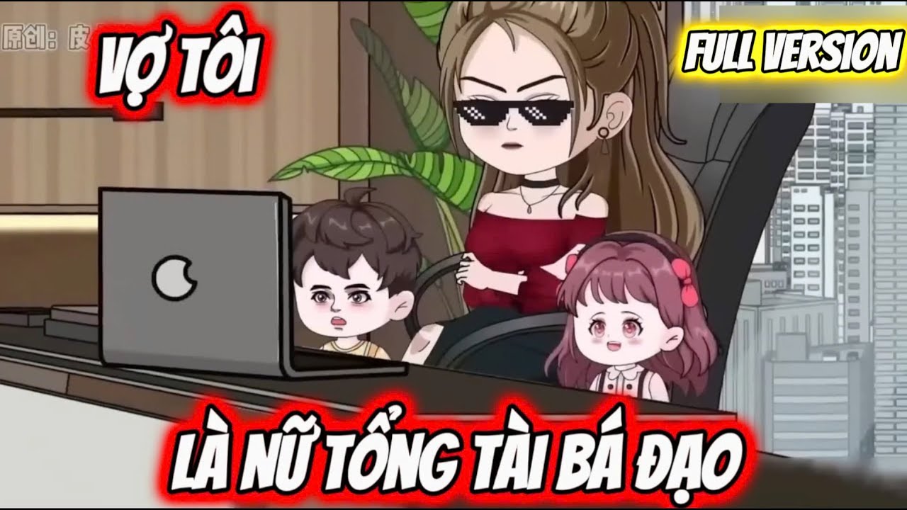 Full Version : Vợ Tôi Là Nữ Tổng Tài Bá Đạo | Vanh Vietsub