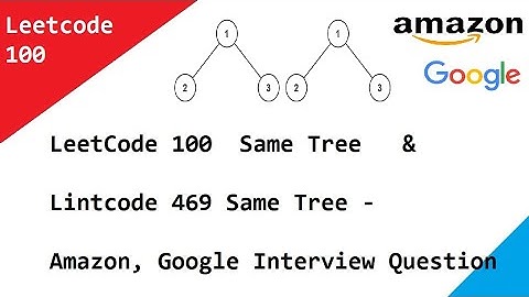 LeetCode 100  Same Tree  . Lintcode 469 Same Tree - Amazon, Google Interview Question