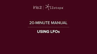 iZotope Iris 2: Using LFOs | 20-Minute Manual Video #12