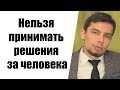 Нельзя принимать решения за человека.  Психология