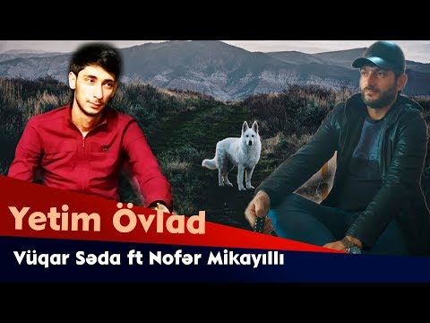 Vuqar Seda ft Nofer Mikayıllı - Yetim Övlad 2019