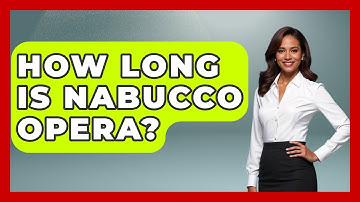 How Long Is Nabucco Opera? - Classical Serenade