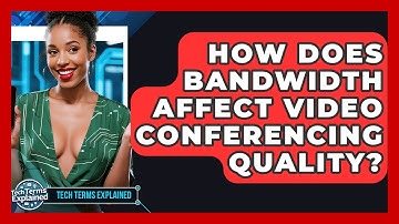 How Does Bandwidth Affect Video Conferencing Quality? - Tech Terms Explained