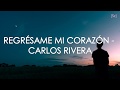 Carlos Rivera - Regrésame Mi Corazón (Letra)