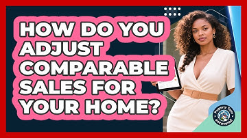 How Do You Adjust Comparable Sales for Your Home?