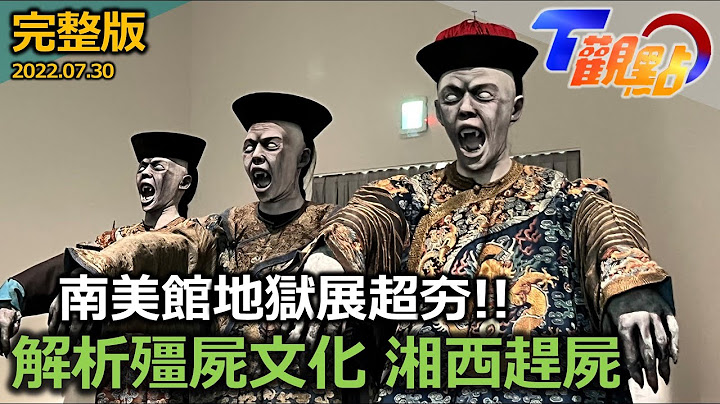 亞洲地獄與幽魂展 解密殭屍文化起源湘西趕屍 殭屍只穿清朝官服? 香港殭屍電影源自三本小說 湘西八百年的土司制度  T觀點 20220730 (完整版) - 天天要聞