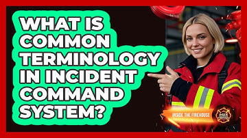 What Is Common Terminology In Incident Command System? - Inside the Firehouse
