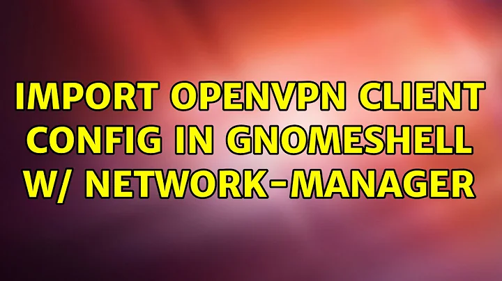 Ubuntu: Import OpenVPN client config in GnomeShell w/ network-manager