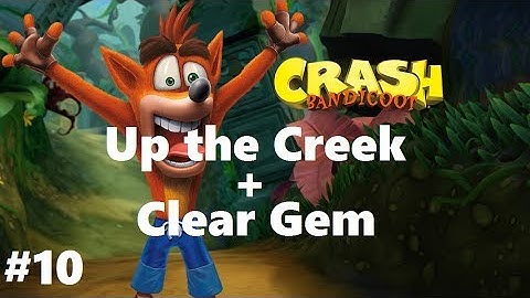 Crash Bandicoot 1 #10 Up the Creek + Clear Gem (N. Sane Trilogy) 100% Walkthrough Ps4