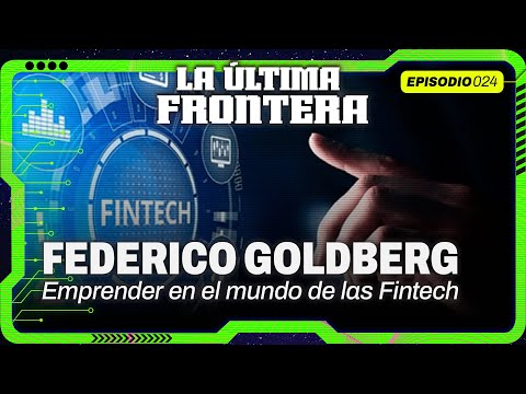 Federico Goldberg: emprender en el mundo de las Fintech | La ÚItima Frontera