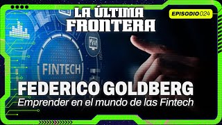 Federico Goldberg: emprender en el mundo de las Fintech | La ÚItima Frontera