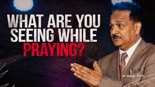 What are you seeing while praying? | Dr. Samuel Patta