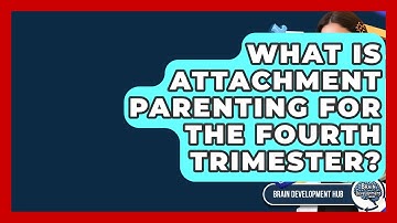 What Is Attachment Parenting For The Fourth Trimester? - Brain Development Hub