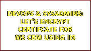 DevOps & SysAdmins: Let's Encrypt certifcate for MS CRM using IIS Profile