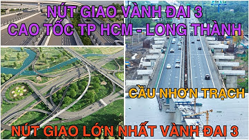 Nút Giao Lớn Nhất Vành Đai 3 Kết Nối Cao Tốc TP HCM - Long Thành, Cầu Nhơn Trạch Sắp Hợp Long 1 Nhịp
