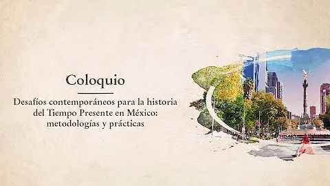 Sesión 01-Desafíos contemporáneos para la historia del Tiempo Presente en México