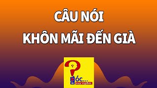 9 câu nói giúp bạn Khôn Mãi Đến Già | Góc Suy Ngẫm