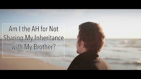 AITA for Not Sharing My Inheritance with My Brother?