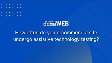 How Frequently Should I Test My Site With Assistive Technology? | Accessible Web