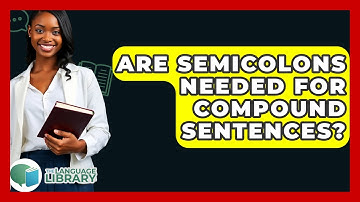 Are Semicolons Needed For Compound Sentences? - The Language Library