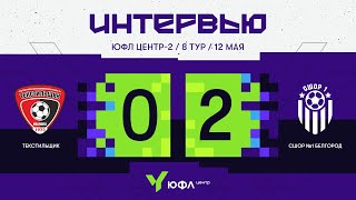 ЮФЛ Центр-2. «Текстильщик» - СШОР №1 Белгород. 8-й тур. Интервью