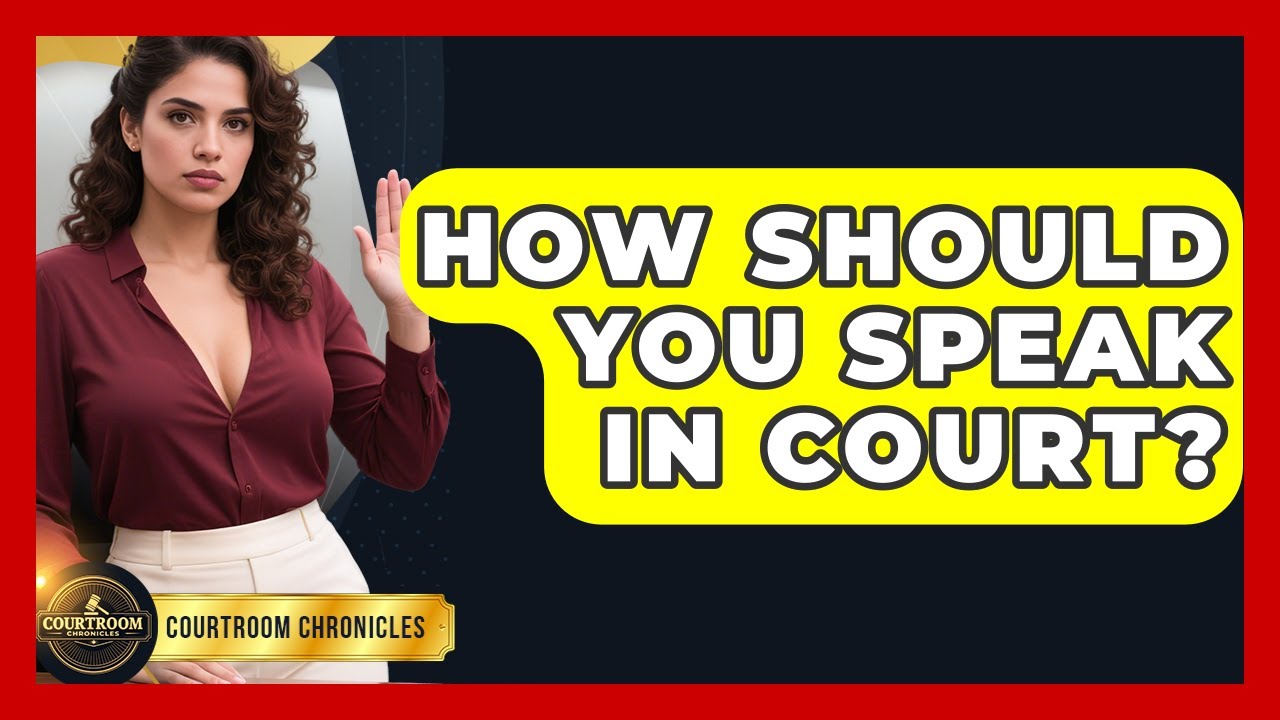 How Should You Speak In Court? - Courtroom Chronicles