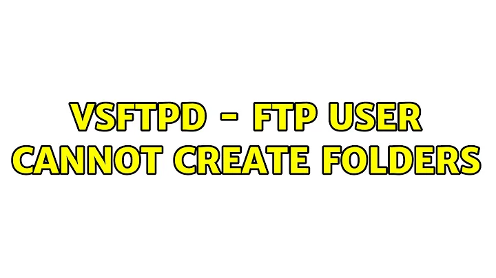 vsftpd - ftp user cannot create folders (3 Solutions!!)