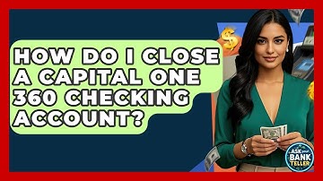 How Do I Close A Capital One 360 Checking Account? - Ask Your Bank Teller