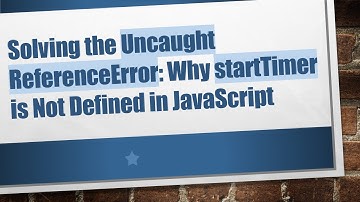 Solving the Uncaught ReferenceError: Why startTimer is Not Defined in JavaScript