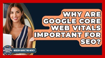 Why Are Google Core Web Vitals Important For SEO? - Modern Marketing Moves
