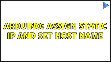 Arduino: Assign static IP and set host name