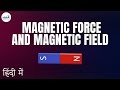 Magnetic force and magnetic field  in hindi   